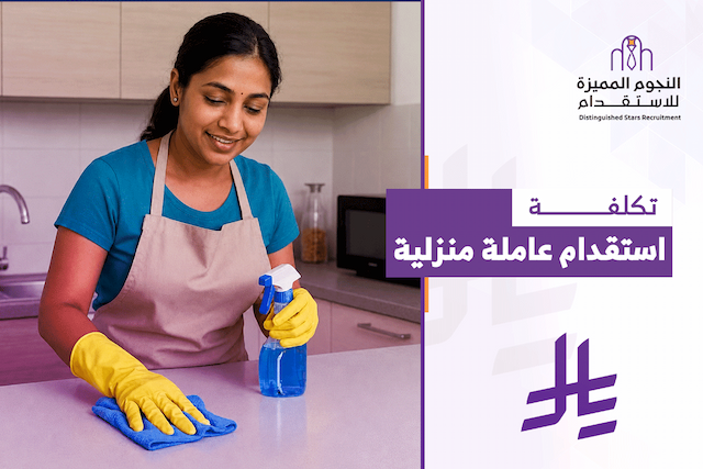 تكلفة استقدام عاملة منزلية لعام 2026: الأسعار والرسوم المعتمدة