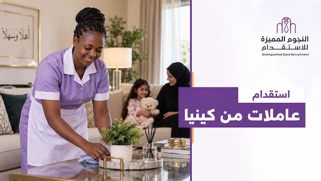 استقدام عاملات من كينيا: كيف تختار المناسب لاحتياجات منزلك؟