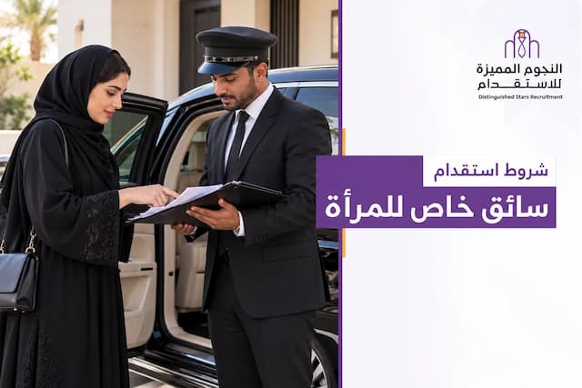 شروط استقدام سائق خاص للمرأة: الأهلية والقدرة المالية وخطوات الطلب